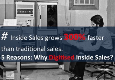 5 Reasons: Why Digitised Inside Sales? Phenomenon You Can’t Escape.