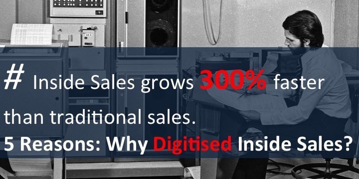 5 Reasons: Why Digitised Inside Sales? Phenomenon You Can’t Escape.